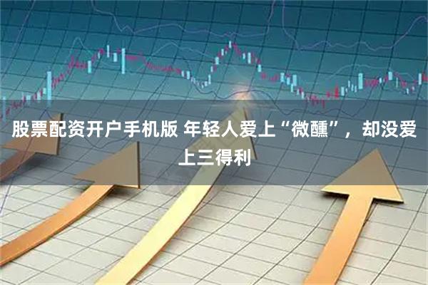 股票配资开户手机版 年轻人爱上“微醺”，却没爱上三得利